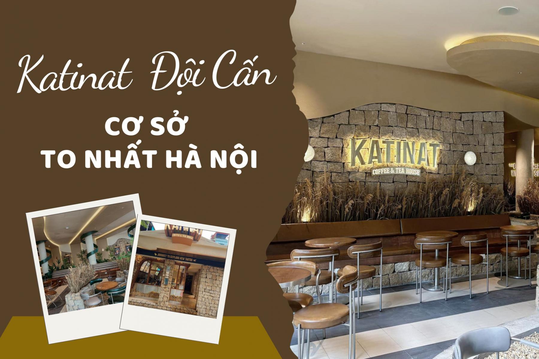 REVIEW THIẾT KẾ KATINAT ĐỘI CẦN - CƠ SỞ TO NHẤT HÀ NỘI  ĐÃ XUẤT HIỆN